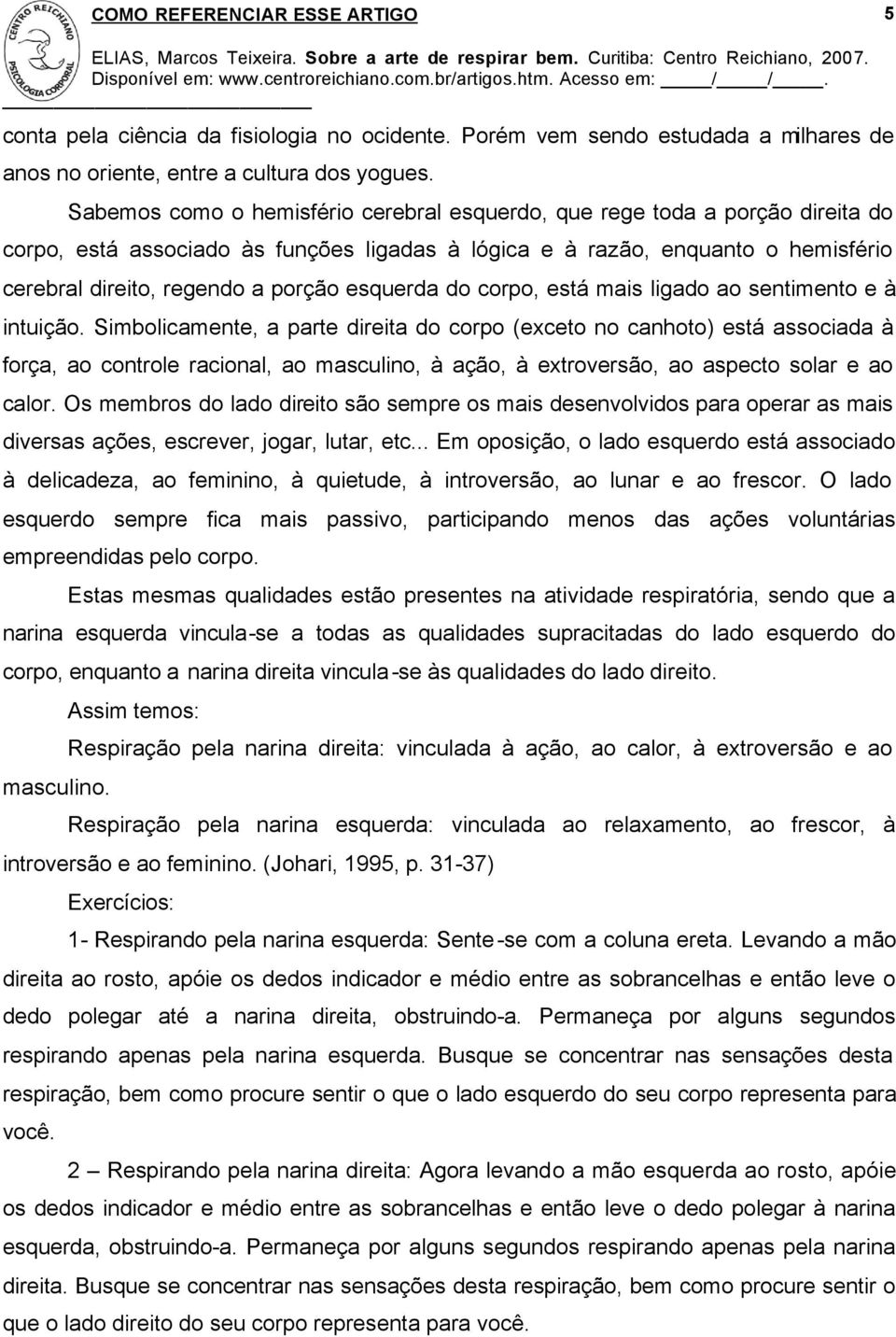 esquerda do corpo, está mais ligado ao sentimento e à intuição.