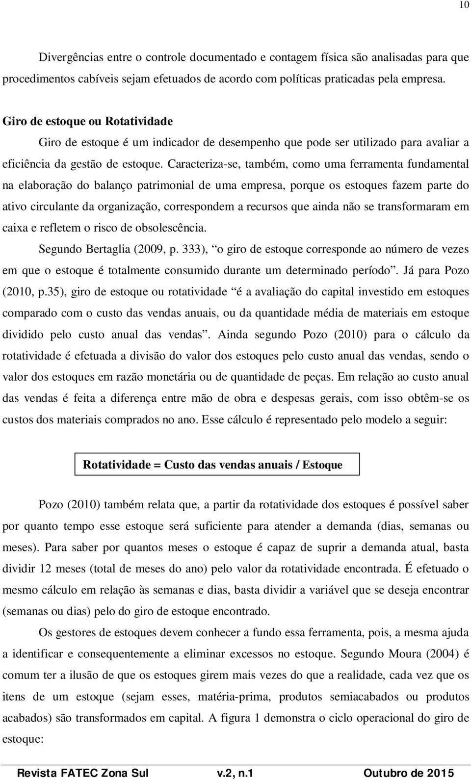 Caracteriza-se, também, como uma ferramenta fundamental na elaboração do balanço patrimonial de uma empresa, porque os estoques fazem parte do ativo circulante da organização, correspondem a recursos