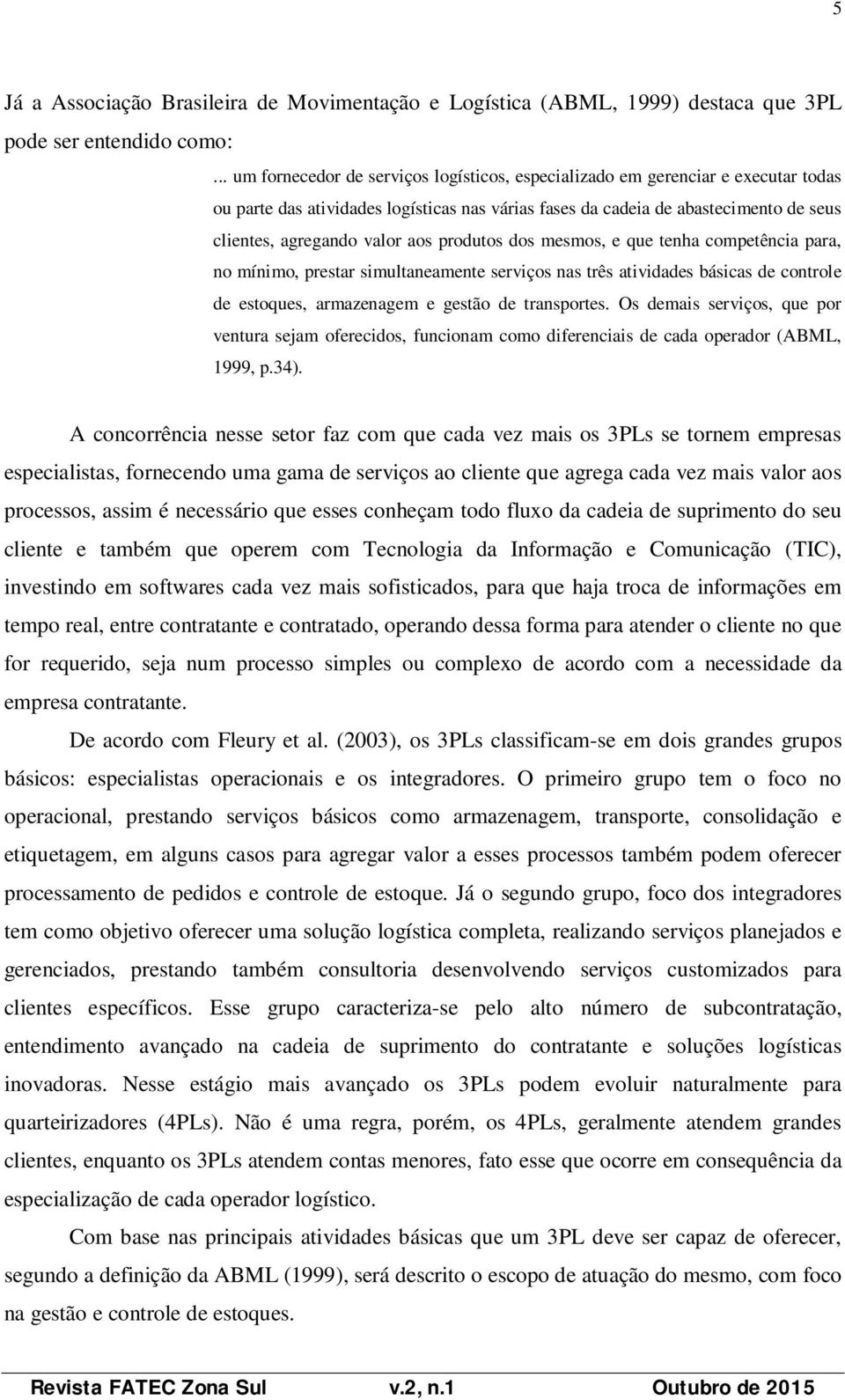 aos produtos dos mesmos, e que tenha competência para, no mínimo, prestar simultaneamente serviços nas três atividades básicas de controle de estoques, armazenagem e gestão de transportes.