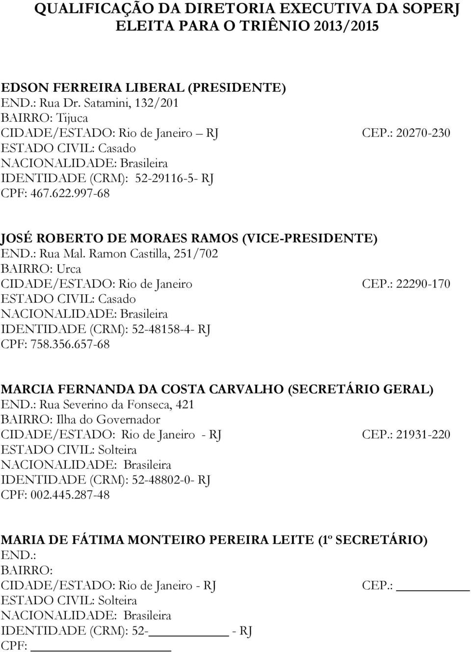 Ramon Castilla, 251/702 BAIRRO: Urca CIDADE/ESTADO: Rio de Janeiro CEP.: 22290-170 ESTADO CIVIL: Casado IDENTIDADE (CRM): 52-48158-4- RJ CPF: 758.356.