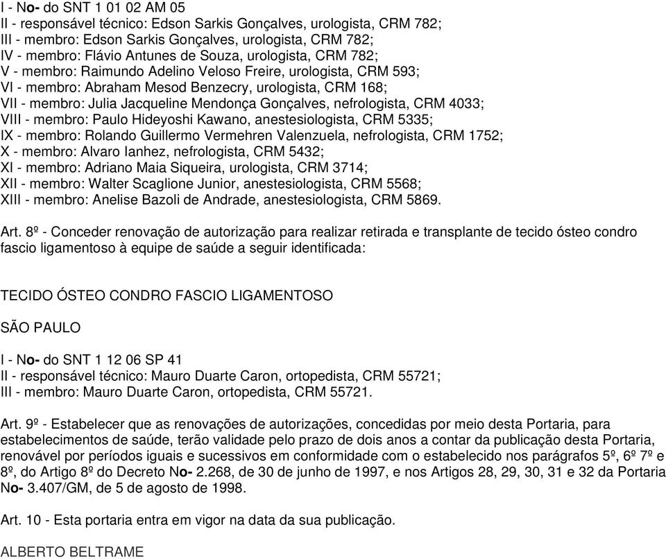 nefrologista, CRM 4033; VIII - membro: Paulo Hideyoshi Kawano, anestesiologista, CRM 5335; IX - membro: Rolando Guillermo Vermehren Valenzuela, nefrologista, CRM 1752; X - membro: Alvaro Ianhez,