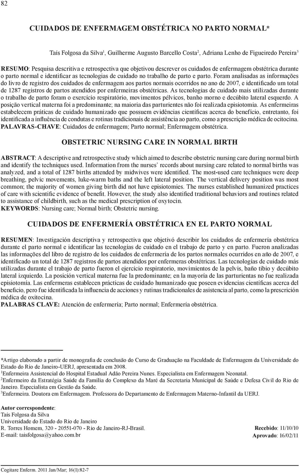 Foram analisadas as informações do livro de registro dos cuidados de enfermagem aos partos normais ocorridos no ano de 2007, e identificado um total de 1287 registros de partos atendidos por