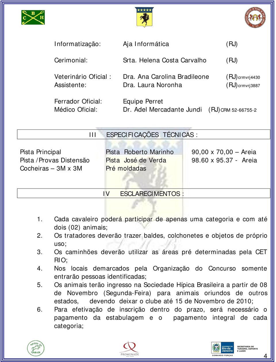 Adel Mercadante Jundi (RJ)CRM 52-66755-2 III ESPECIFICAÇÕES TÉCNICAS : Pista Principal Pista Roberto Marinho 90,00 x 70,00 Areia Pista /Provas Distensão Pista José de Verda 98.60 x 95.