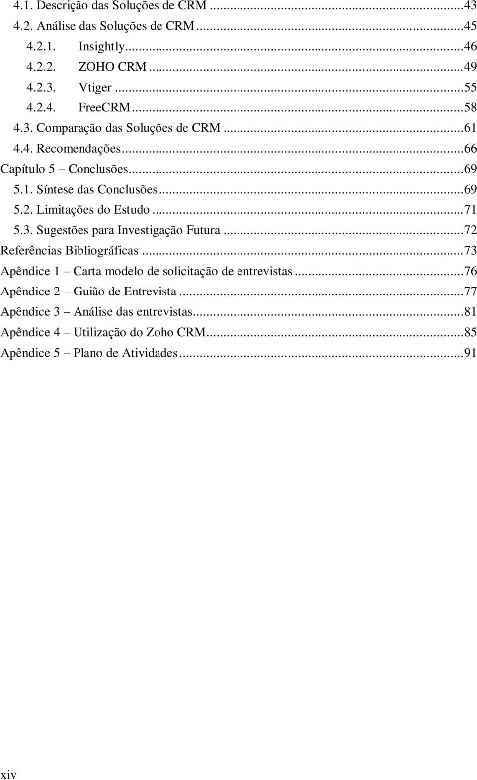 Limitações do Estudo... 71 5.3. Sugestões para Investigação Futura... 72 Referências Bibliográficas.