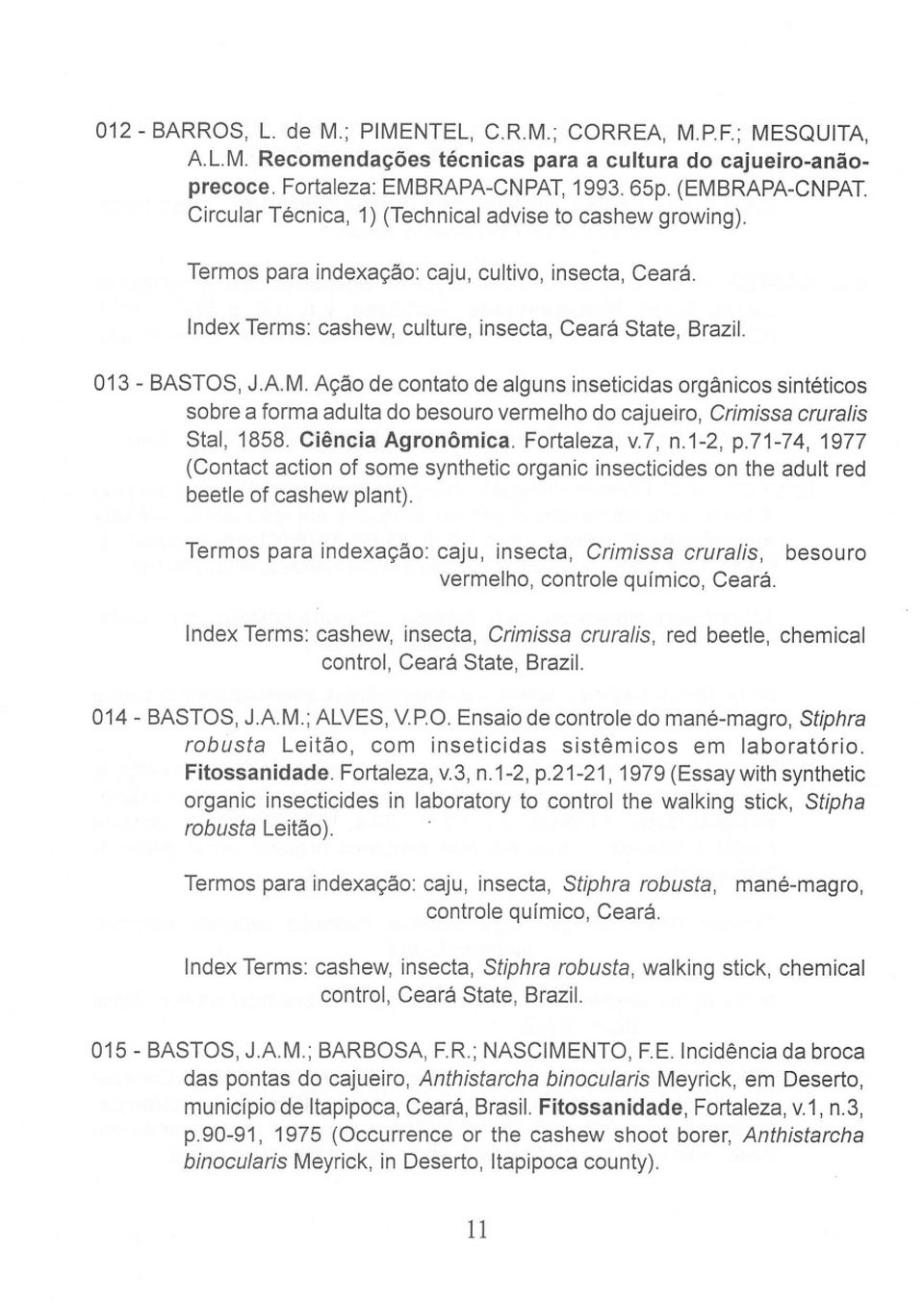 Ação de contato de alguns inseticidas orgânicos sintéticos sobre a forma adulta do besouro vermelho do cajueiro, Crimissa cruralis Stal, 1858. Ciência Agronômica. Fortaleza, v.7, n.1-2, p.