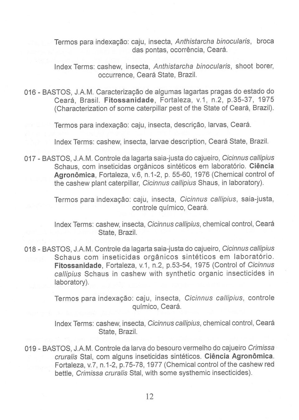 Fitossanidade, Fortaleza, v.1, n.2, p.35-37, 1975 (Characterization of some caterpillar pest of the State of Ceará, Brazil). Termos para indexação: caju, insecta, descrição, larvas, Ceará.