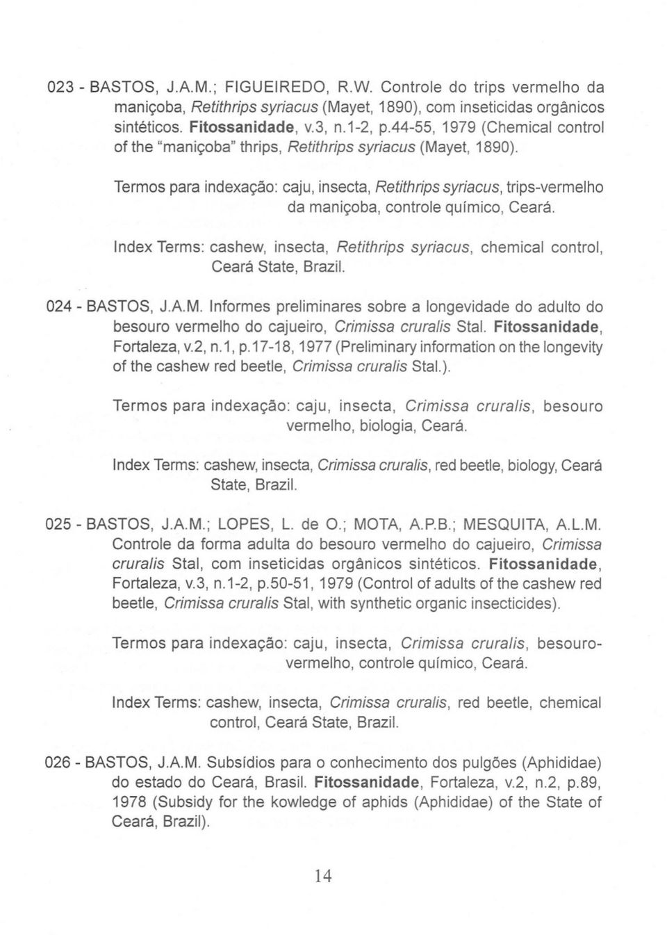 Termos para indexação: caju, insecta, Retithrips syriacus, trips-vermelho da maniçoba, controle químico, Ceará.