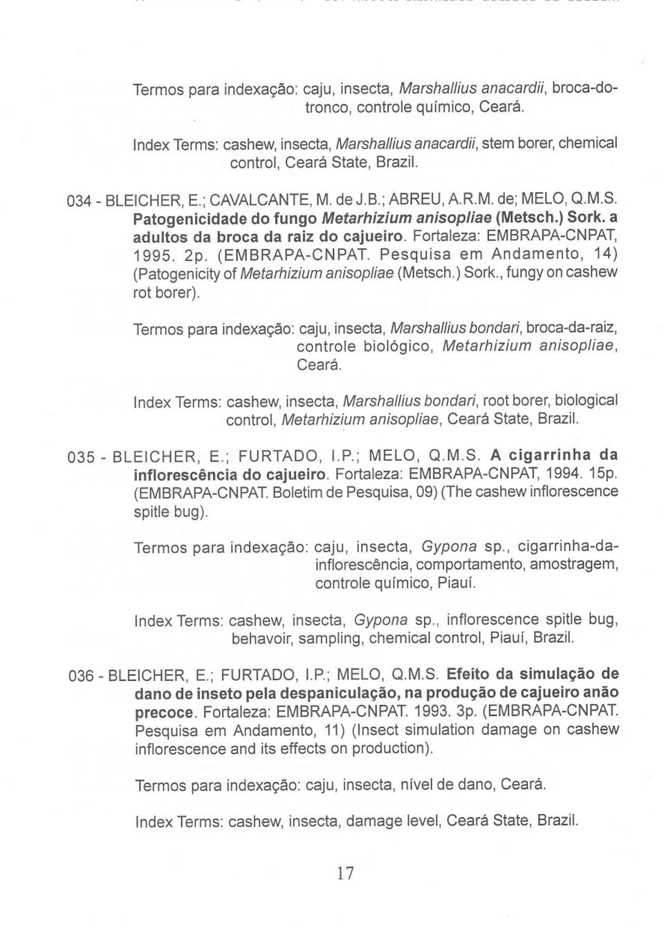 ) Sork. a adultos da broca da raiz do cajueiro. Fortaleza: EMBRAPA-CNPAT, 1995. 2p. (EMBRAPA-CNPAT. Pesquisa em Andamento, 14) (Patogenicity of Metarhizium anisopliae (Metsch.) Sork., fungy on cashew rot borer).