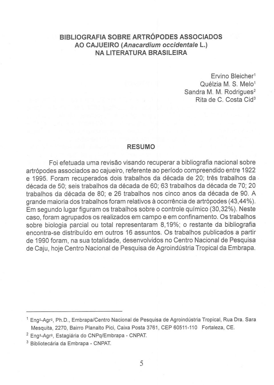 Foram recuperados dois trabalhos da década de 20; três trabalhos da década de 50; seis trabalhos da década de 60; 63 trabalhos da década de 70; 20 trabalhos da década de 80; e 26 trabalhos nos cinco