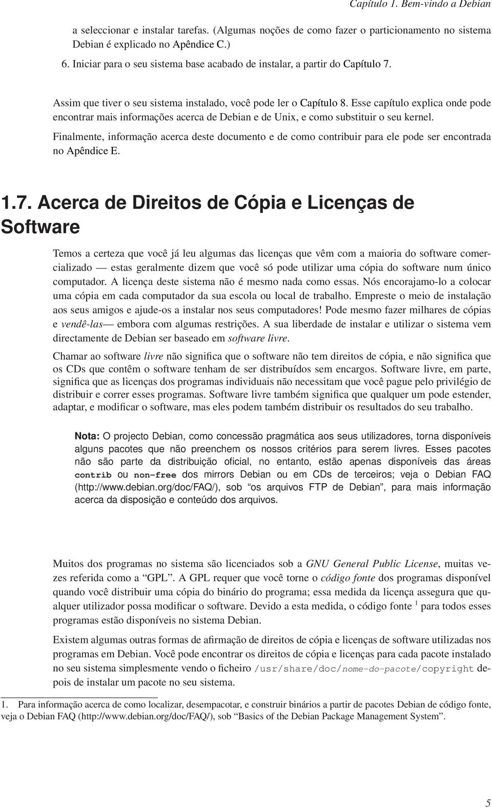 Esse capítulo explica onde pode encontrar mais informações acerca de Debian e de Unix, e como substituir o seu kernel.