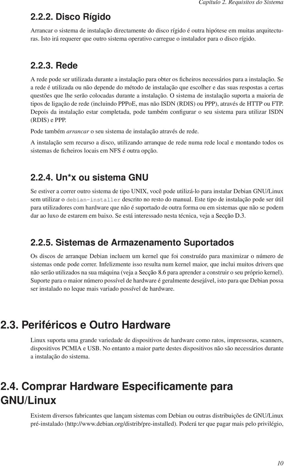 Rede A rede pode ser utilizada durante a instalação para obter os ficheiros necessários para a instalação.