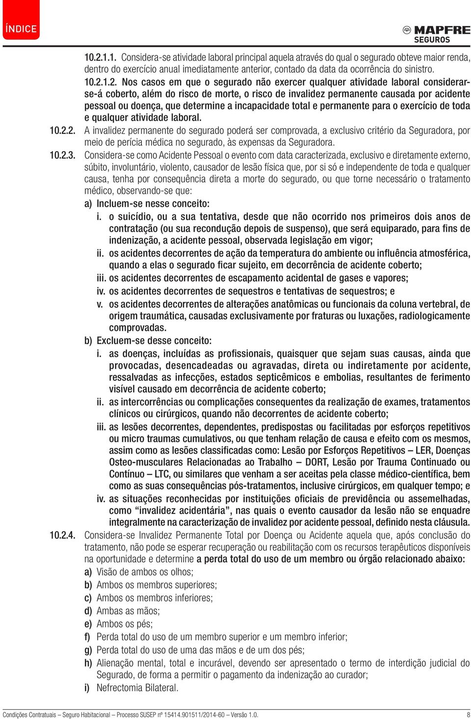 que determine a incapacidade total e permanente para o exercício de toda e qualquer atividade laboral. 10.2.