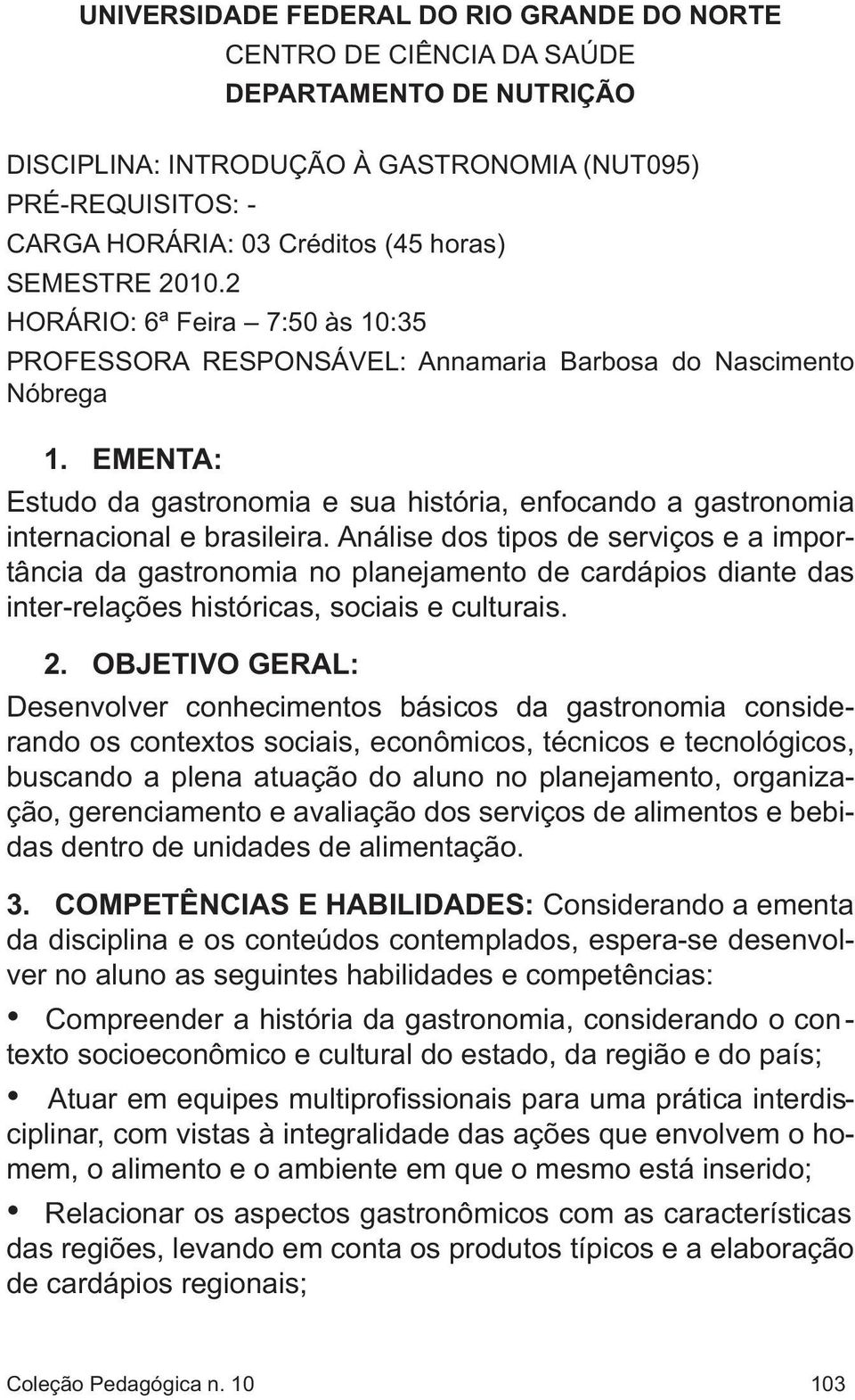 EMENTA: Estudo da gastronomia e sua história, enfocando a gastronomia internacional e brasileira.