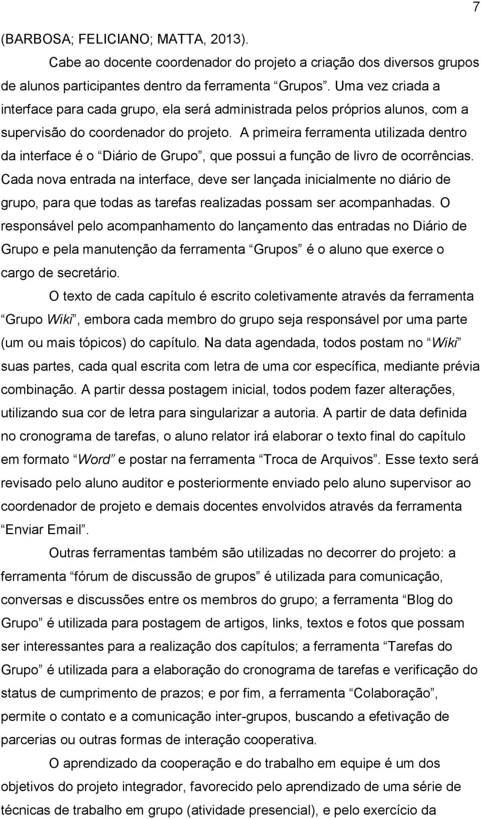 A primeira ferramenta utilizada dentro da interface é o Diário de Grupo, que possui a função de livro de ocorrências.