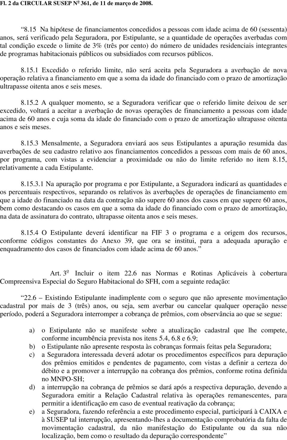 excede o limite de 3% (três por cento) do número de unidades residenciais integrantes de programas habitacionais públicos ou subsidiados com recursos públicos. 8.15.