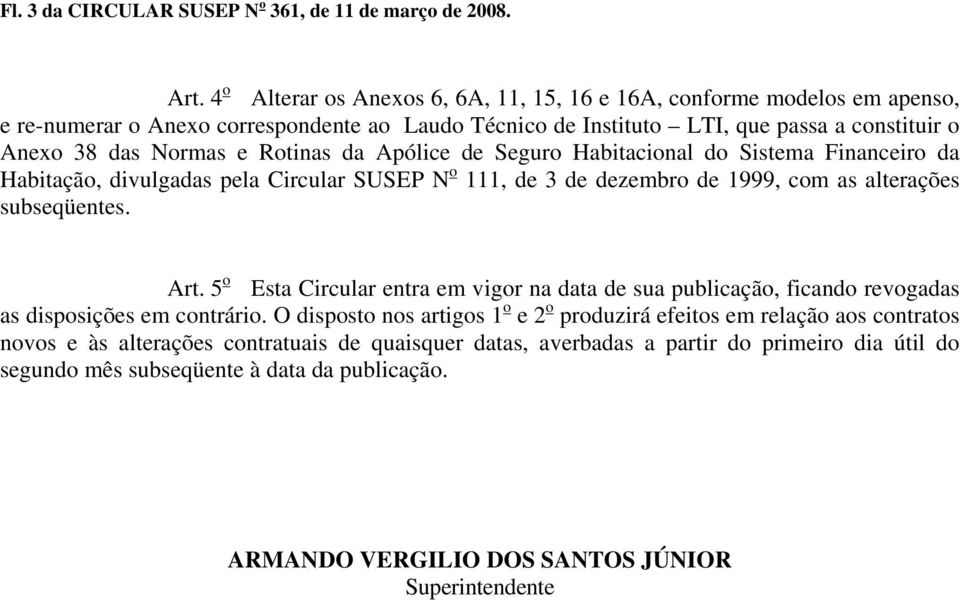 Rotinas da Apólice de Seguro Habitacional do Sistema Financeiro da Habitação, divulgadas pela Circular SUSEP N o 111, de 3 de dezembro de 1999, com as alterações subseqüentes. Art.