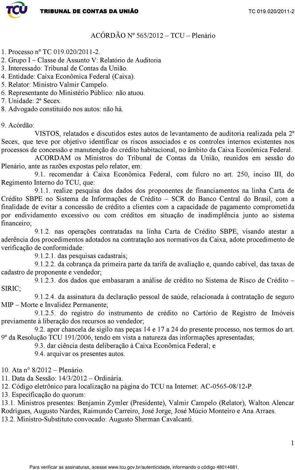 Acórdão: VISTOS, relatados e discutidos estes autos de levantamento de auditoria realizada pela 2ª Secex, que teve por objetivo identificar os riscos associados e os controles internos existentes nos