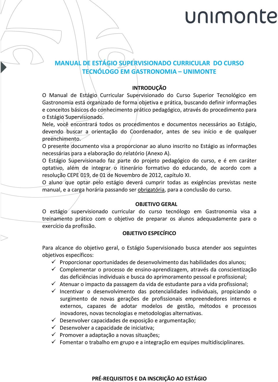 Nele, você encontrará todos os procedimentos e documentos necessários ao Estágio, devendo buscar a orientação do Coordenador, antes de seu início e de qualquer preenchimento.