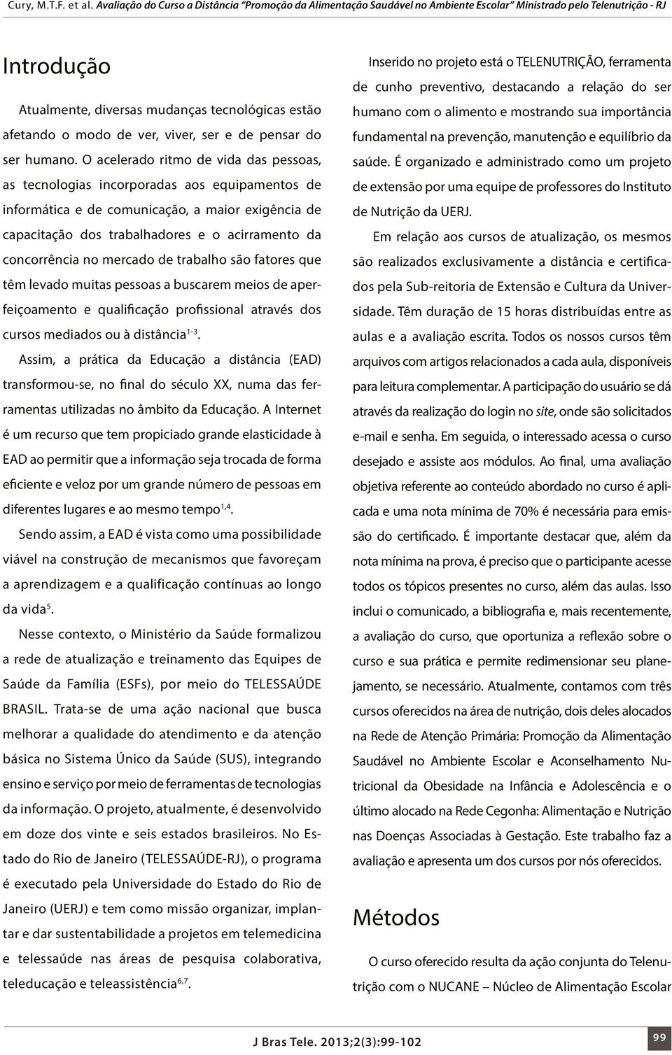 no mercado de trabalho são fatores que têm levado muitas pessoas a buscarem meios de aperfeiçoamento e qualificação profissional através dos cursos mediados ou à distância 1-3.