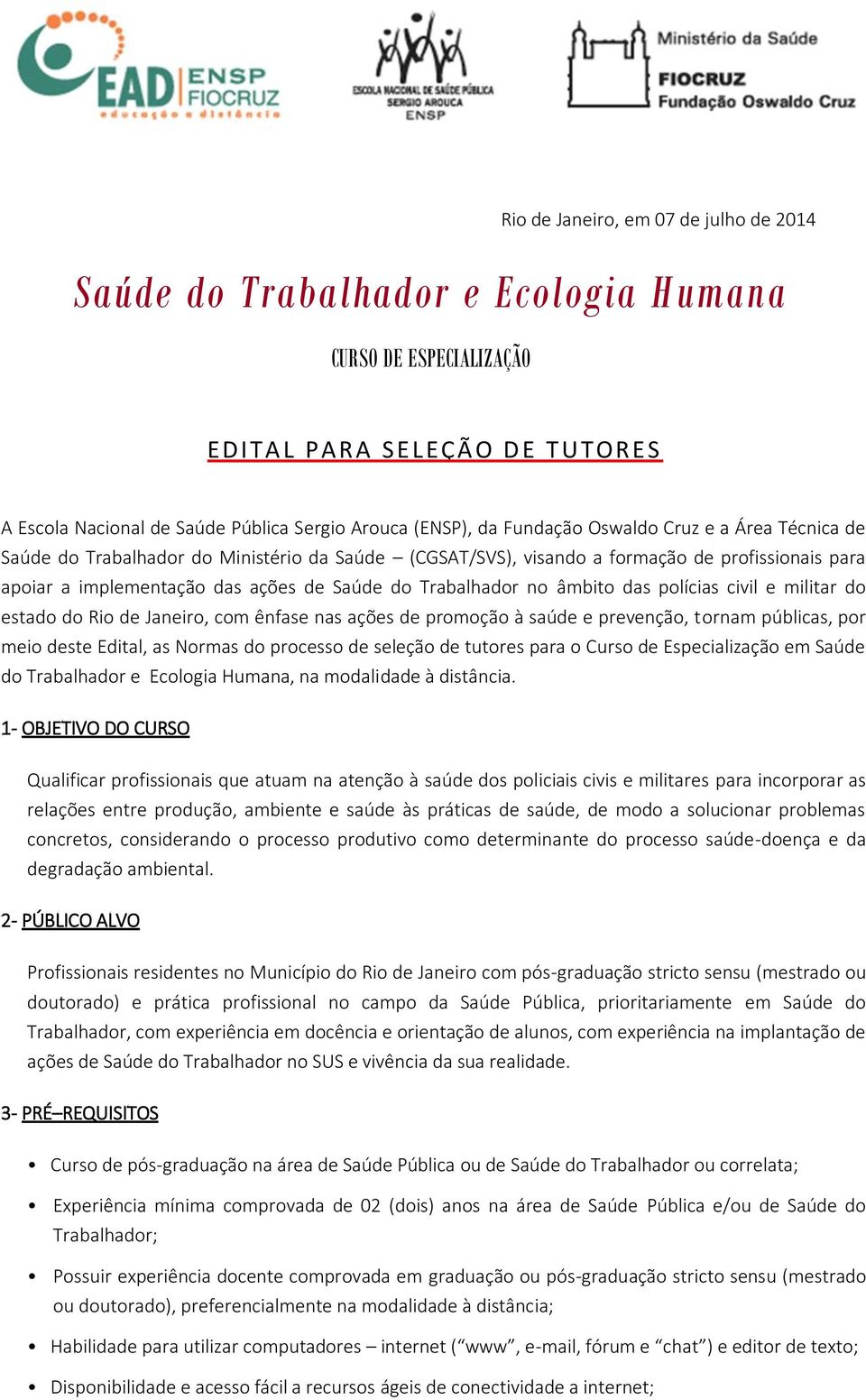 Trabalhador no âmbito das polícias civil e militar do estado do Rio de Janeiro, com ênfase nas ações de promoção à saúde e prevenção, tornam públicas, por meio deste Edital, as Normas do processo de