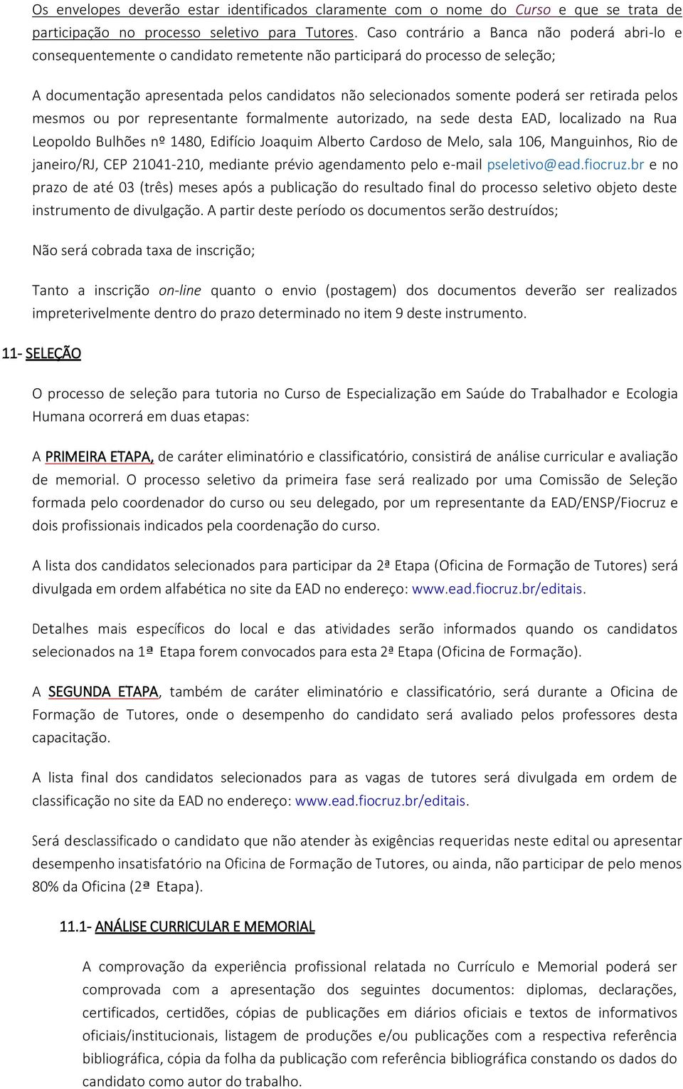 ser retirada pelos mesmos ou por representante formalmente autorizado, na sede desta EAD, localizado na Rua Leopoldo Bulhões nº 1480, Edifício Joaquim Alberto Cardoso de Melo, sala 106, Manguinhos,