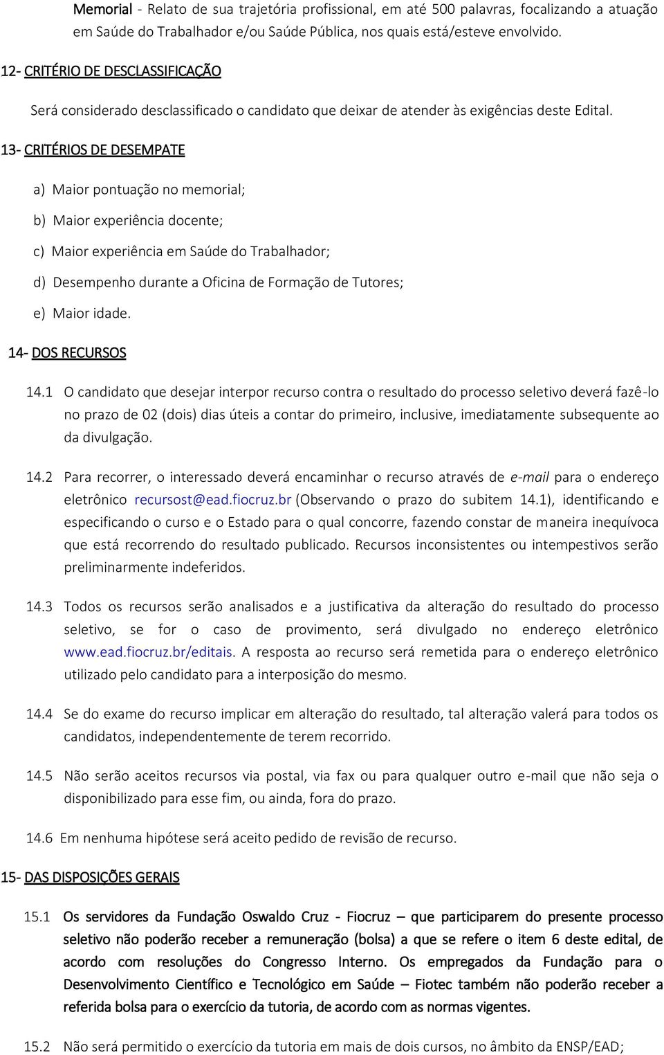 13- CRITÉRIOS DE DESEMPATE a) Maior pontuação no memorial; b) Maior experiência docente; c) Maior experiência em Saúde do Trabalhador; d) Desempenho durante a Oficina de Formação de Tutores; e) Maior