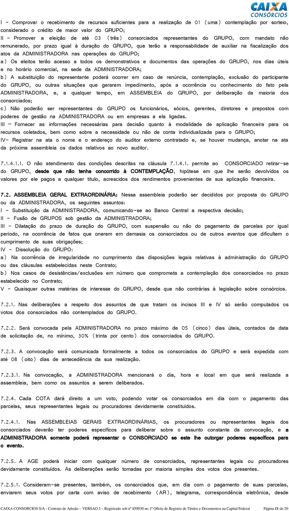 do GRUPO; a) Os eleitos terão acesso a todos os demonstrativos e documentos das operações do GRUPO, nos dias úteis e no horário comercial, na sede da ADMINISTRADORA; b) A substituição do