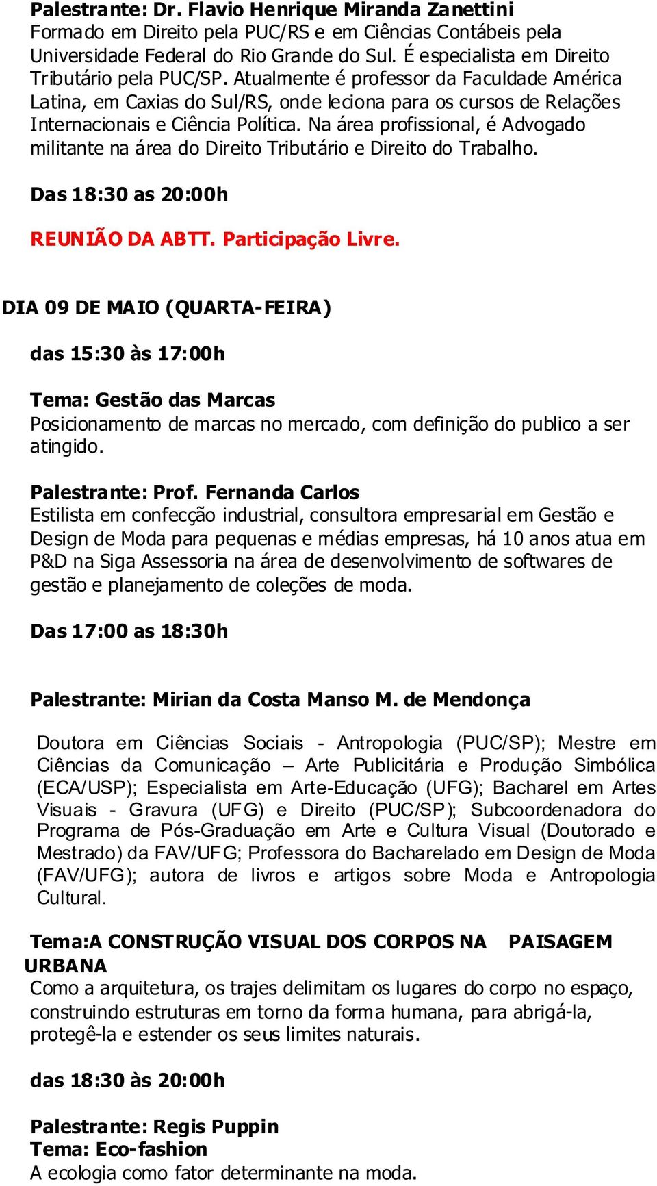 Na área profissional, é Advogado militante na área do Direito Tributário e Direito do Trabalho. Das 18:30 as 20:00h REUNIÃO DA ABTT. Participação Livre.