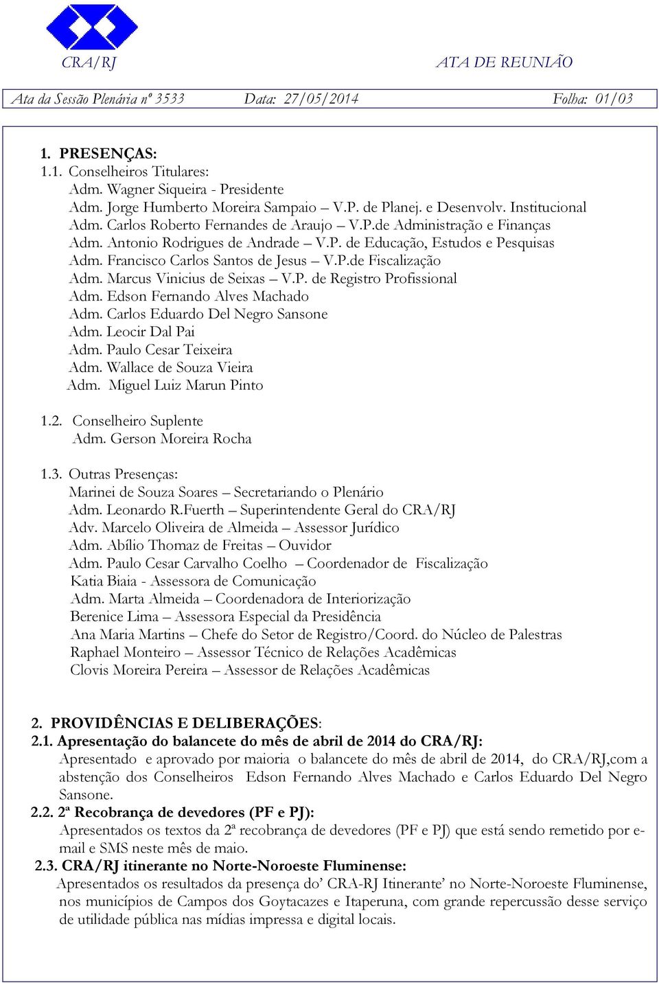 Francisco Carlos Santos de Jesus V.P.de Fiscalização Adm. Marcus Vinicius de Seixas V.P. de Registro Profissional Adm. Edson Fernando Alves Machado Adm. Carlos Eduardo Del Negro Sansone Adm.