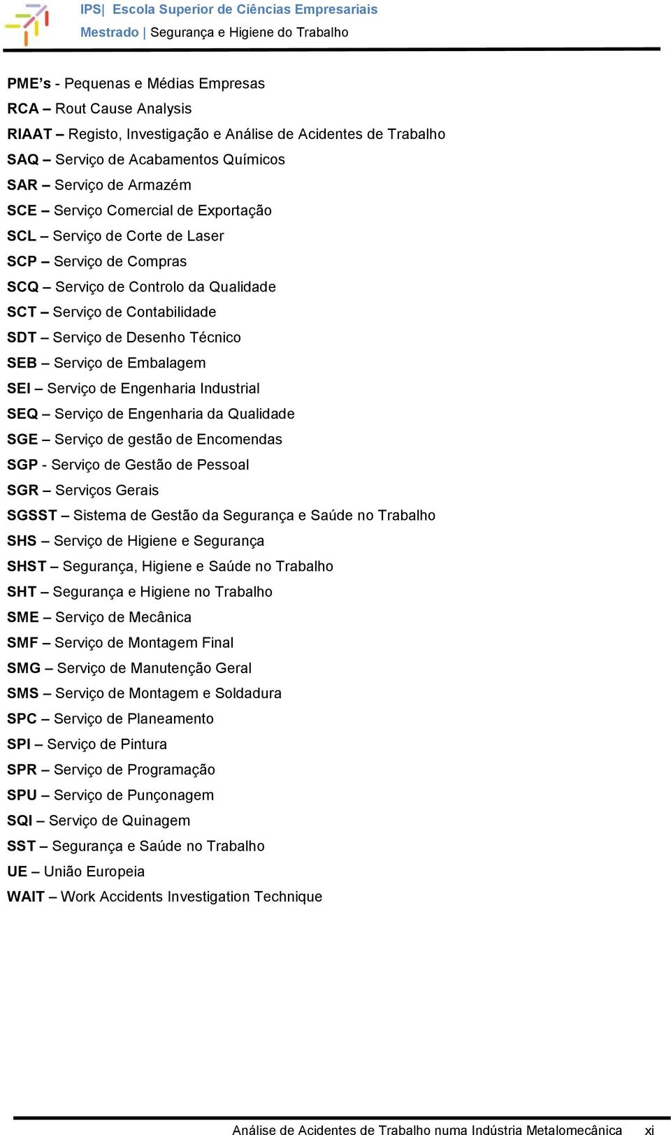 SEI Serviço de Engenharia Industrial SEQ Serviço de Engenharia da Qualidade SGE Serviço de gestão de Encomendas SGP - Serviço de Gestão de Pessoal SGR Serviços Gerais SGSST Sistema de Gestão da