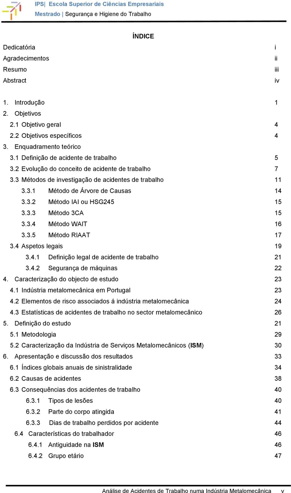 3.3 Método 3CA 15 3.3.4 Método WAIT 16 3.3.5 Método RIAAT 17 3.4 Aspetos legais 19 3.4.1 Definição legal de acidente de trabalho 21 3.4.2 Segurança de máquinas 22 4.