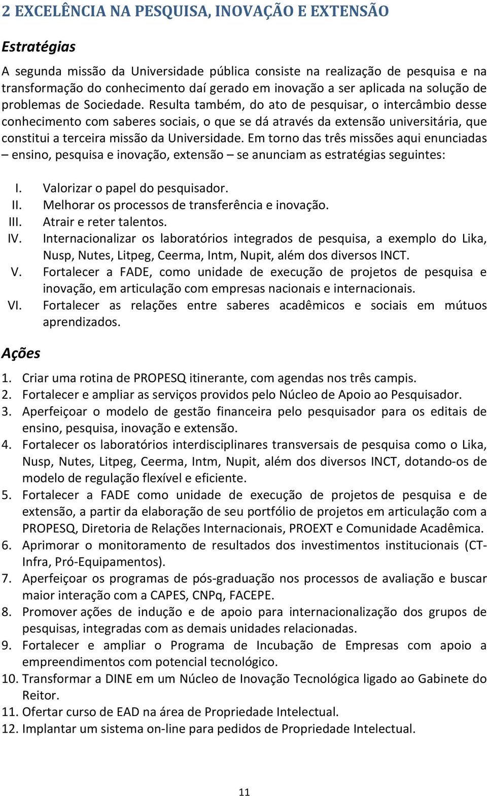 Resulta também, do ato de pesquisar, o intercâmbio desse conhecimentocomsaberessociais,oquesedáatravésdaextensãouniversitária,que constituiaterceiramissãodauniversidade.