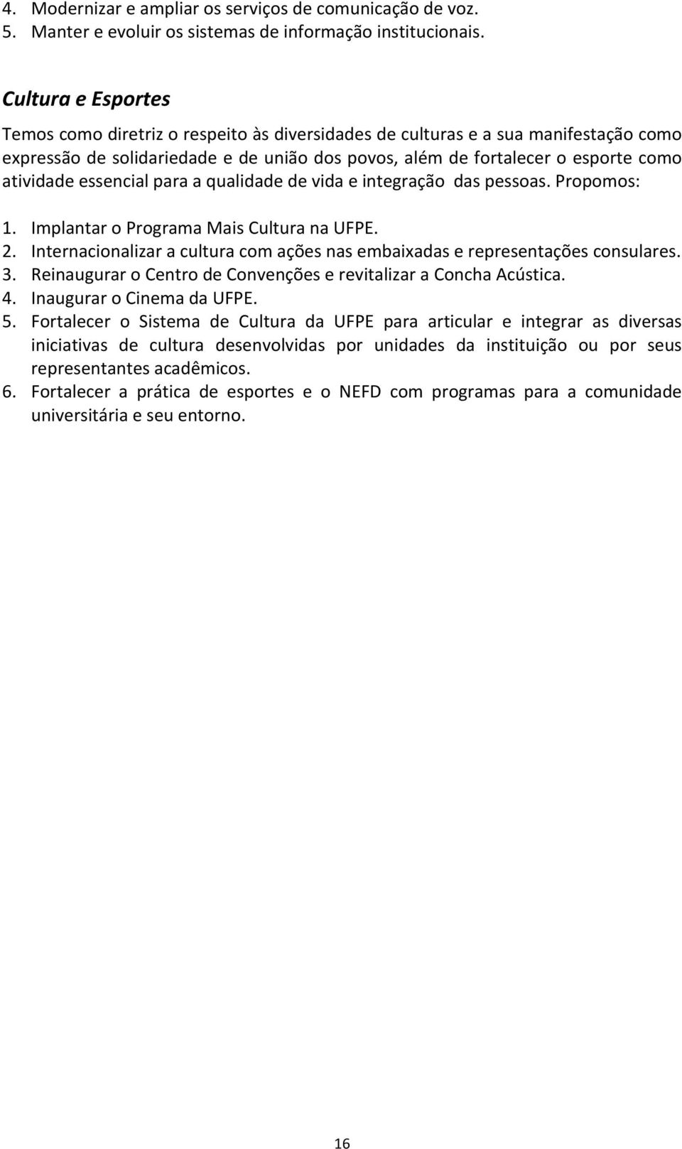 atividadeessencialparaaqualidadedevidaeintegraçãodaspessoas.propomos: 1. ImplantaroProgramaMaisCulturanaUFPE. 2. Internacionalizaraculturacomaçõesnasembaixadaserepresentaçõesconsulares. 3.