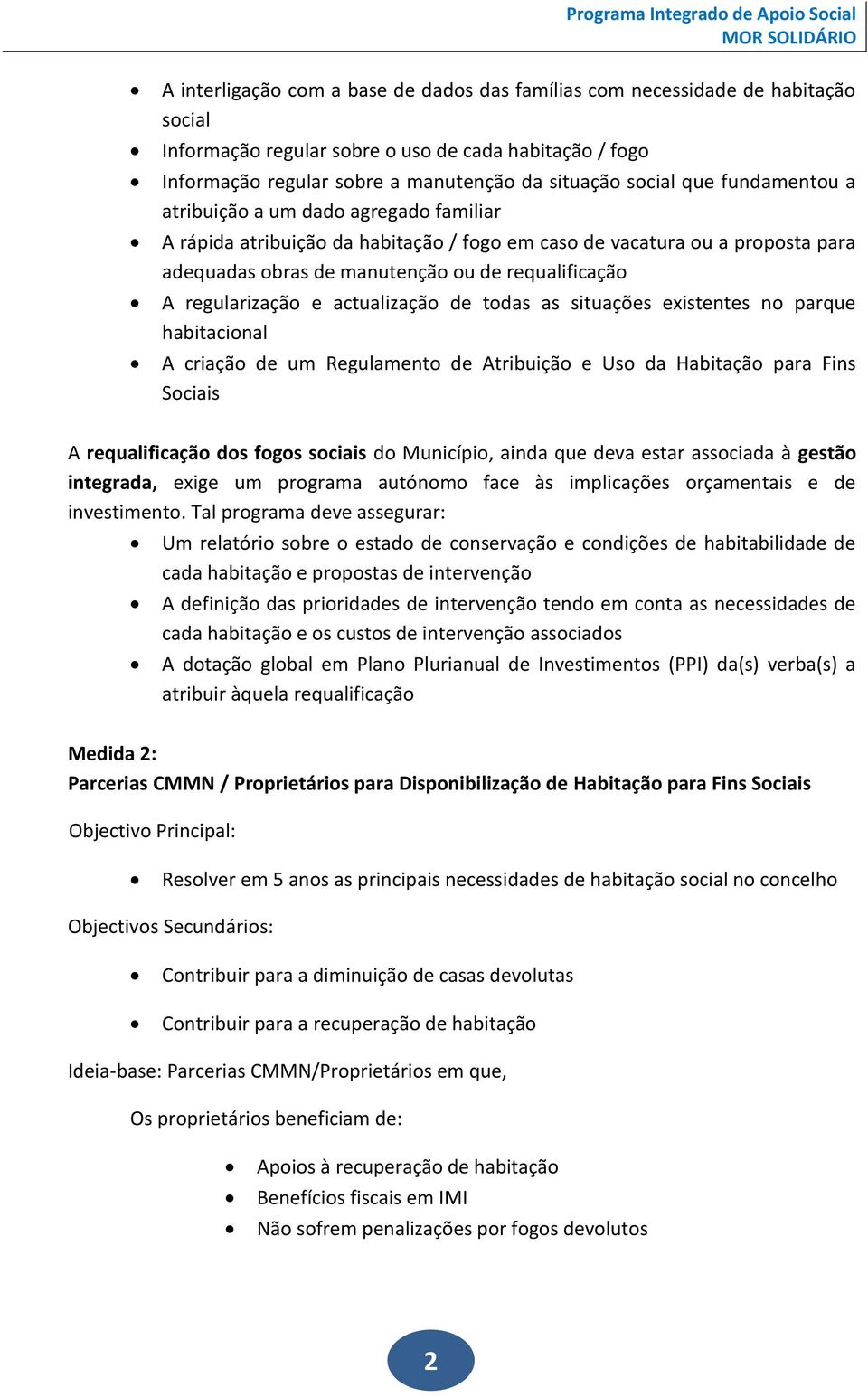 regularização e actualização de todas as situações existentes no parque habitacional A criação de um Regulamento de Atribuição e Uso da Habitação para Fins Sociais A requalificação dos fogos sociais