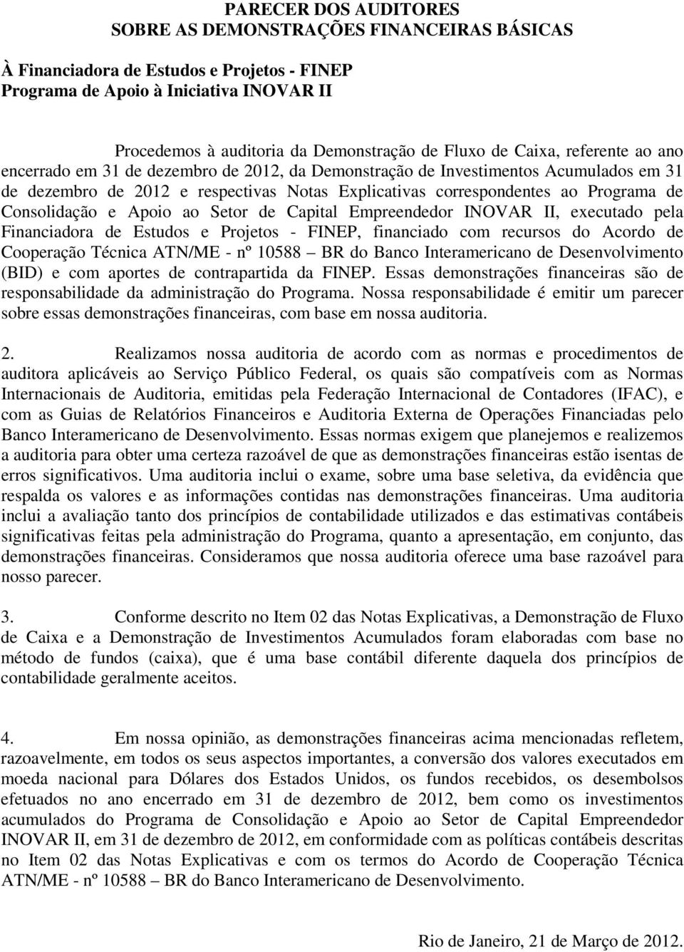 Consolidação e Apoio ao Setor de Capital Empreendedor INOVAR II, executado pela Financiadora de Estudos e Projetos - FINEP, financiado com recursos do Acordo de Cooperação Técnica ATN/ME - nº 10588