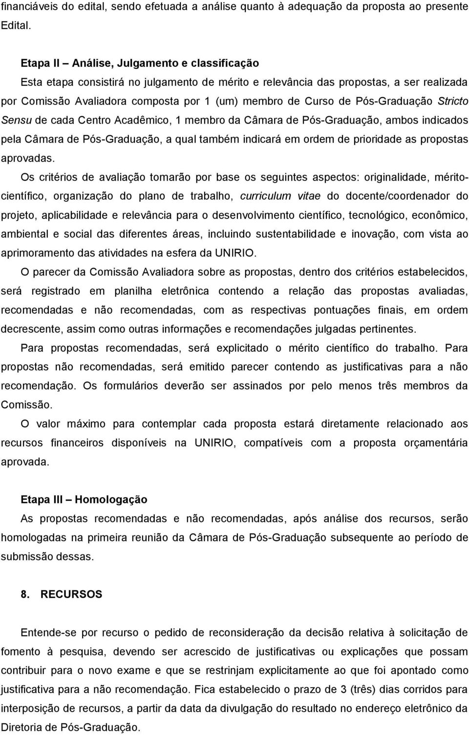 Pós-Graduação Stricto Sensu de cada Centro Acadêmico, 1 membro da Câmara de Pós-Graduação, ambos indicados pela Câmara de Pós-Graduação, a qual também indicará em ordem de prioridade as propostas