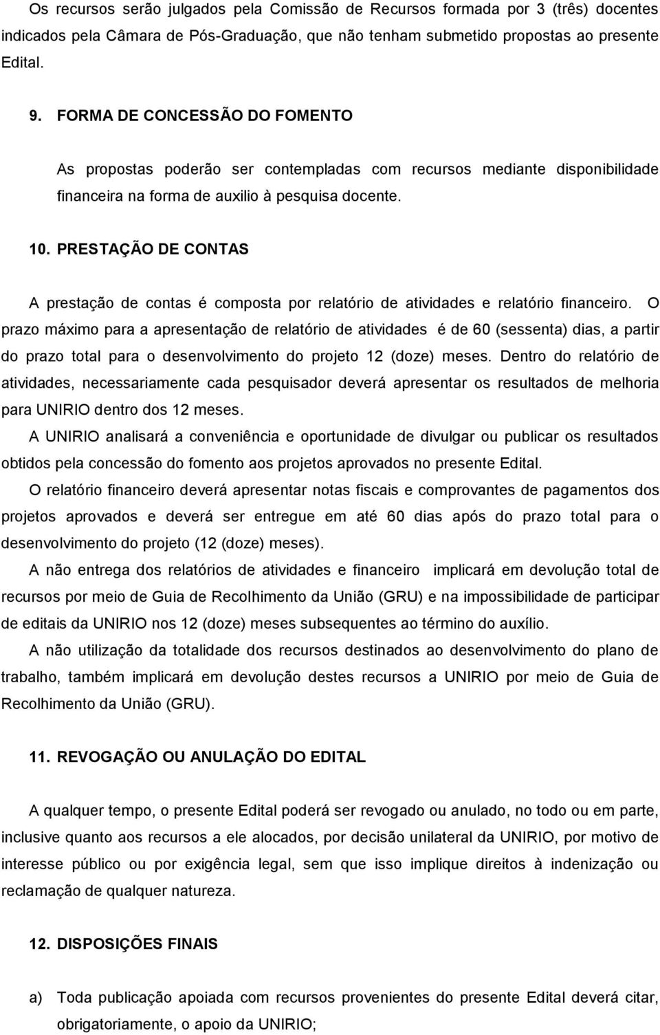 PRESTAÇÃO DE CONTAS A prestação de contas é composta por relatório de atividades e relatório financeiro.