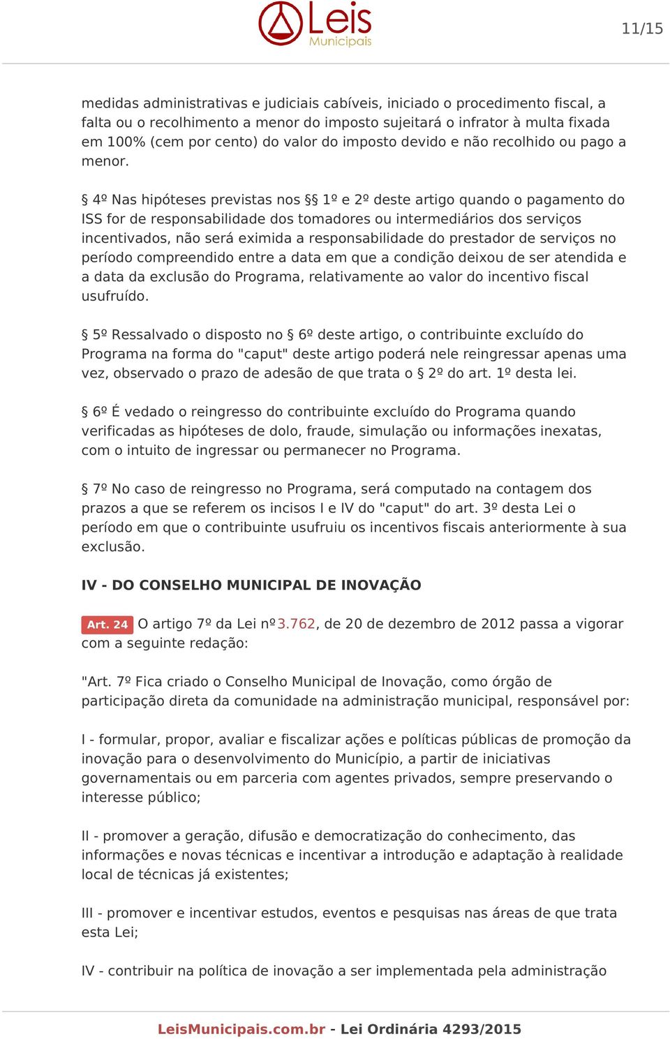 4º Nas hipóteses previstas nos 1º e 2º deste artigo quando o pagamento do ISS for de responsabilidade dos tomadores ou intermediários dos serviços incentivados, não será eximida a responsabilidade do