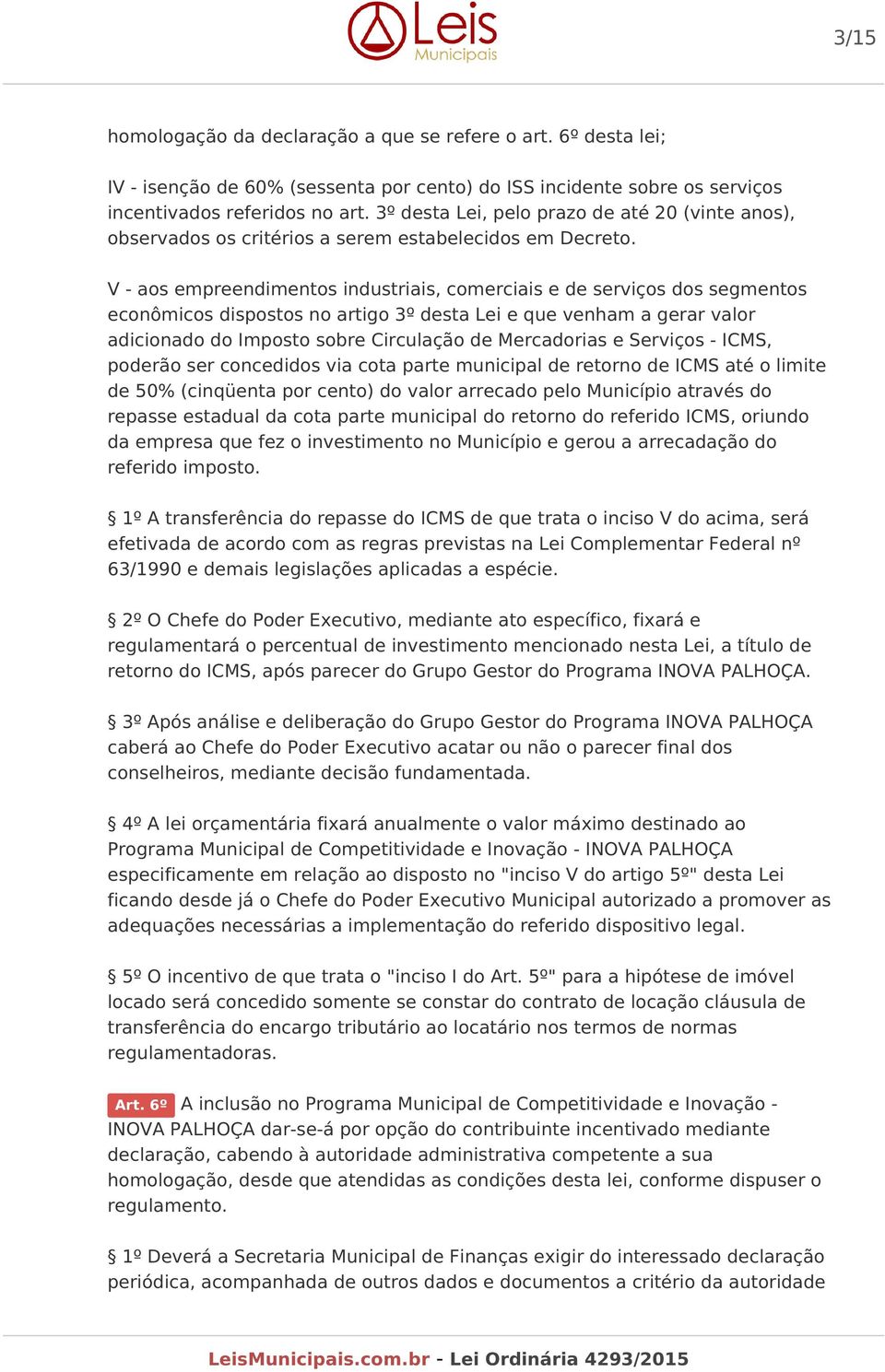 V - aos empreendimentos industriais, comerciais e de serviços dos segmentos econômicos dispostos no artigo 3º desta Lei e que venham a gerar valor adicionado do Imposto sobre Circulação de