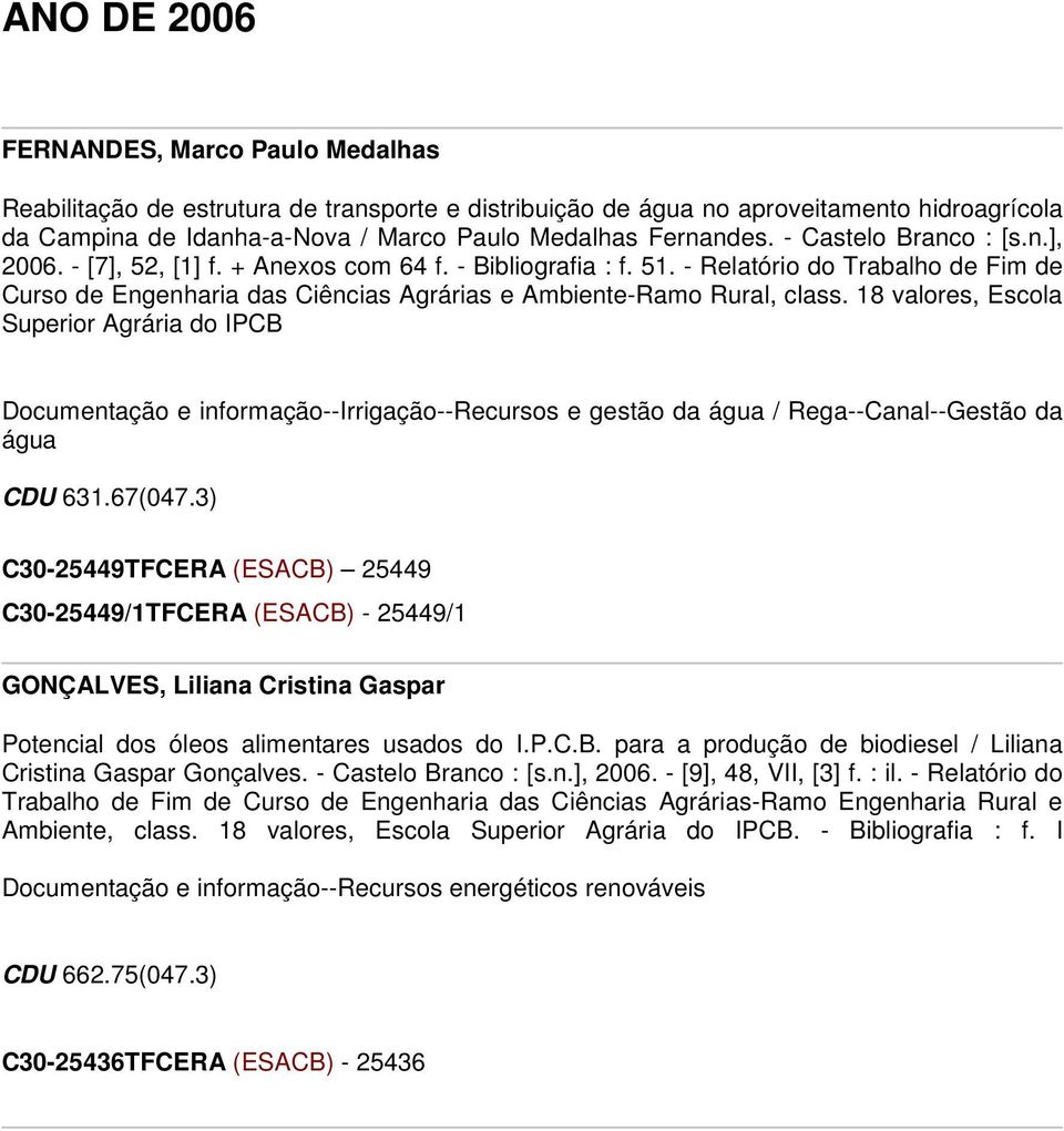 18 valores, Escola Superior Agrária do IPCB Documentação e informação--irrigação--recursos e gestão da água / Rega--Canal--Gestão da água CDU 631.67(047.