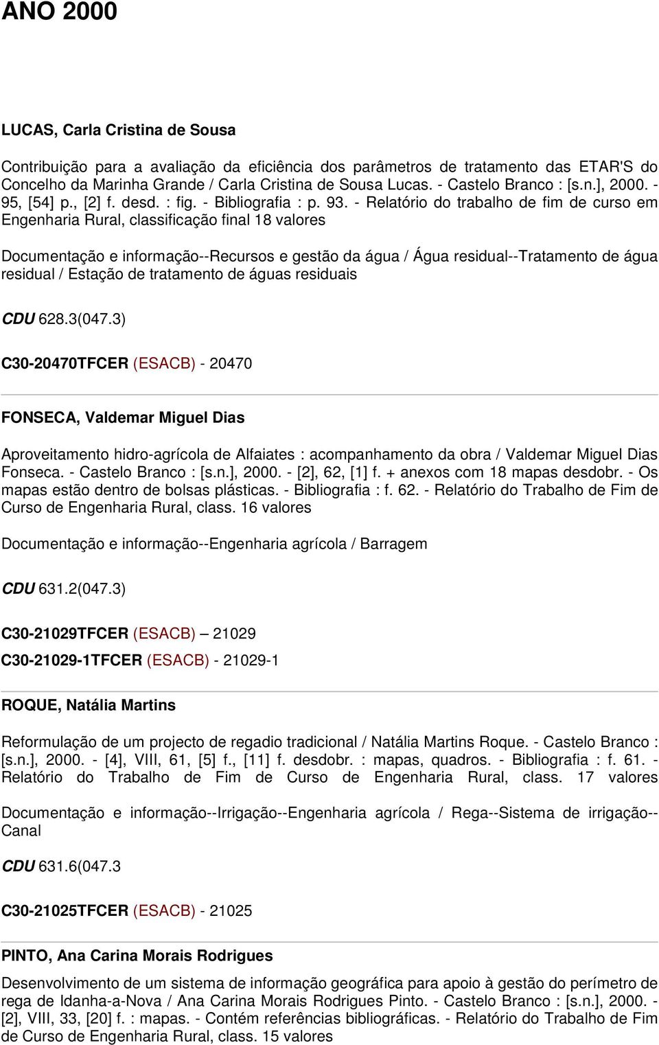 - Relatório do trabalho de fim de curso em Engenharia Rural, classificação final 18 valores Documentação e informação--recursos e gestão da água / Água residual--tratamento de água residual / Estação