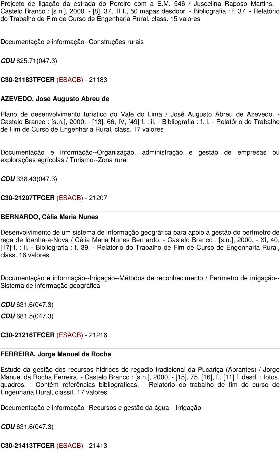 3) C30-21183TFCER (ESACB) - 21183 AZEVEDO, José Augusto Abreu de Plano de desenvolvimento turístico do Vale do Lima / José Augusto Abreu de Azevedo. - Castelo Branco : [s.n.], 2000.