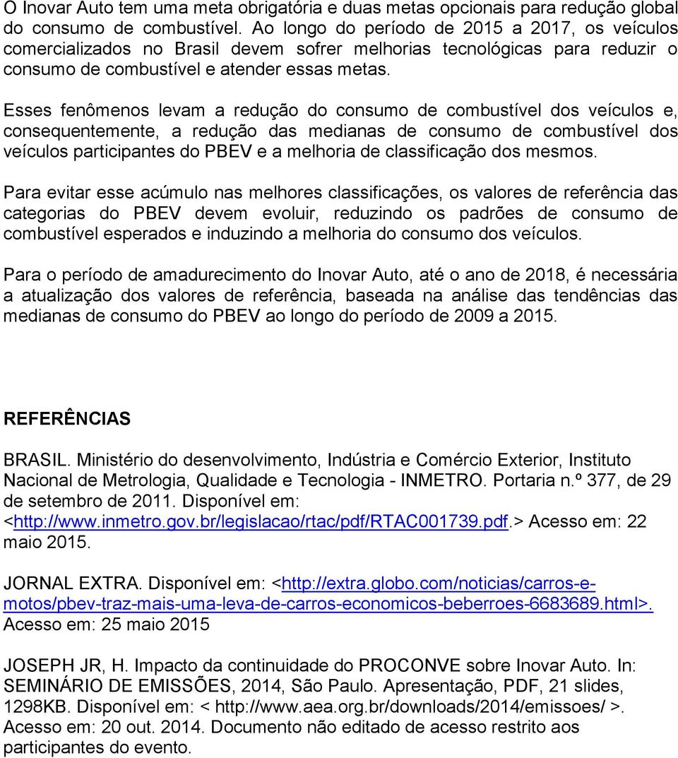 Esses fenômenos levam a redução do consumo de combustível dos veículos e, consequentemente, a redução das medianas de consumo de combustível dos veículos participantes do PBEV e a melhoria de