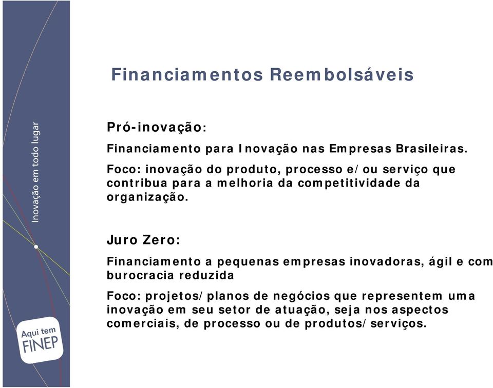Juro Zero: Financiamento a pequenas empresas inovadoras, ágil e com burocracia reduzida Foco: projetos/planos de