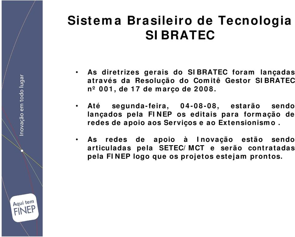 Até segunda-feira, 04-08-08, estarão sendo lançados pela FINEP os editais para formação de redes de apoio aos