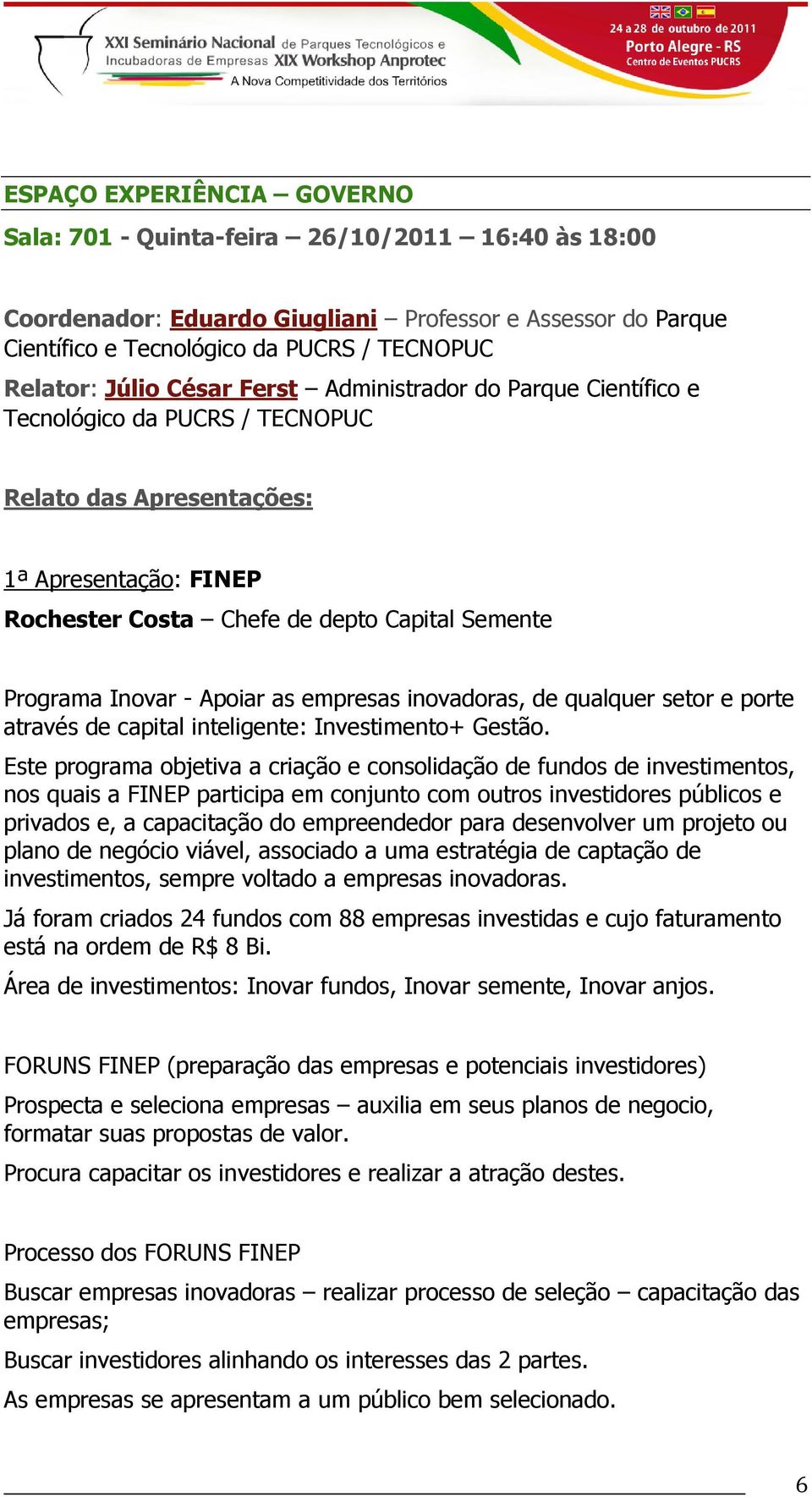 Apoiar as empresas inovadoras, de qualquer setor e porte através de capital inteligente: Investimento+ Gestão.