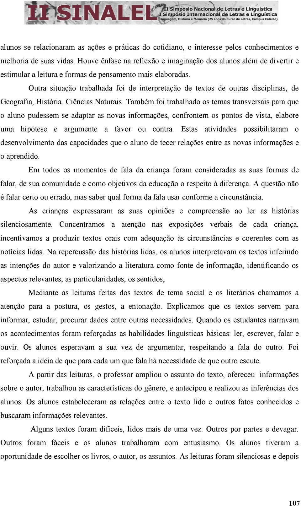 Outra situação trabalhada foi de interpretação de textos de outras disciplinas, de Geografia, História, Ciências Naturais.