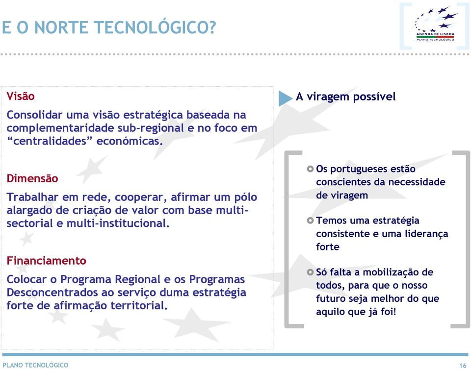 Financiamento Colocar o Programa Regional e os Programas Desconcentrados ao serviço duma estratégia forte de afirmação territorial.