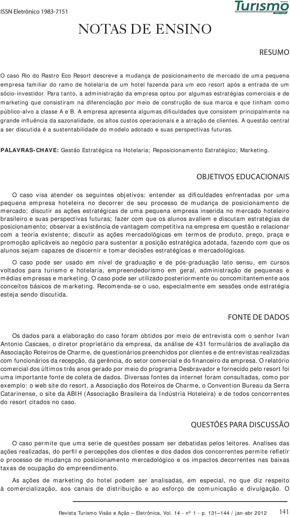 Para tanto, a administração da empresa optou por algumas estratégias comerciais e de marketing que consistiram na diferenciação por meio de construção de sua marca e que tinham como público-alvo a