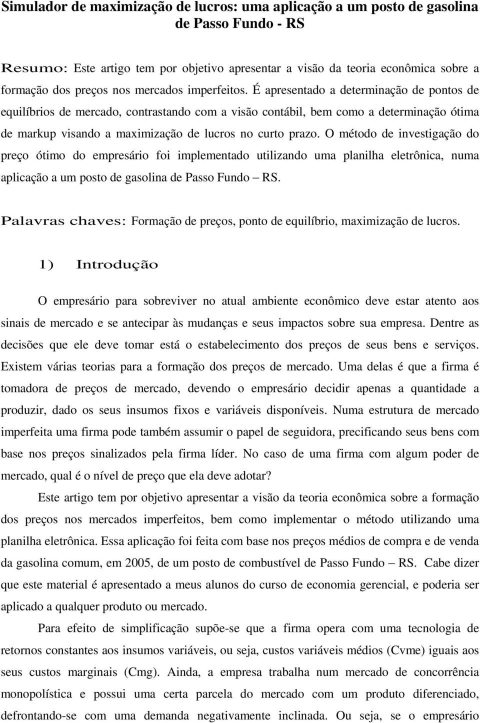 É apresentado a determinação de pontos de equilíbrios de mercado, contrastando com a visão contábil, bem como a determinação ótima de markup visando a maximização de lucros no curto prazo.